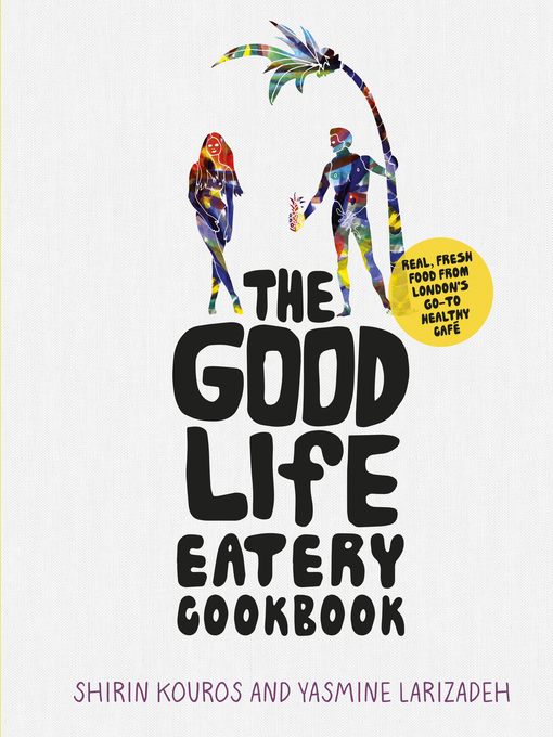 Title details for The Good Life Eatery Cookbook by Shirin Kouros - Available